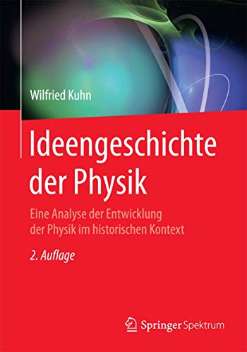 Ideengeschichte der Physik: Eine Analyse der Entwicklung der Physik im historischen Kontext von Springer Spektrum